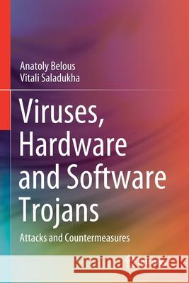 Viruses, Hardware and Software Trojans: Attacks and Countermeasures Anatoly Belous Vitali Saladukha 9783030472207 Springer