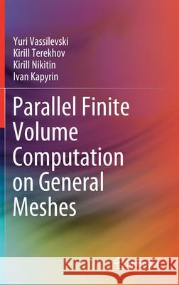 Parallel Finite Volume Computation on General Meshes Yuri Vassilevski Ivan Kapyrin Kirill Nikitin 9783030472313