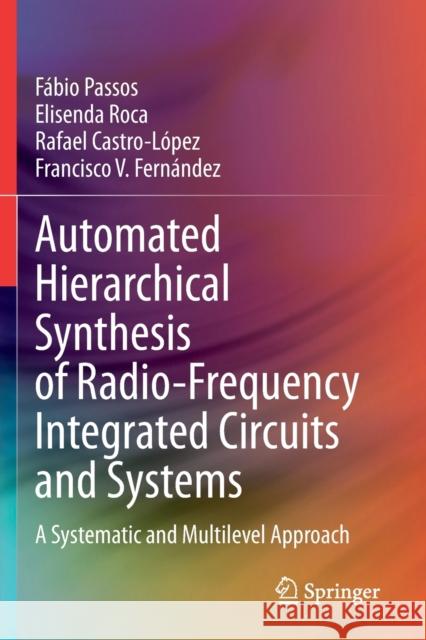 Automated Hierarchical Synthesis of Radio-Frequency Integrated Circuits and Systems: A Systematic and Multilevel Approach F Passos Elisenda Roca Rafael Castro-L 9783030472498
