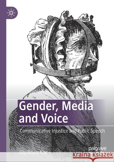 Gender, Media and Voice: Communicative Injustice and Public Speech Jilly Boyce Kay 9783030472894 Palgrave MacMillan