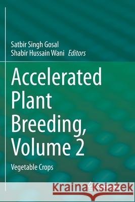 Accelerated Plant Breeding, Volume 2: Vegetable Crops Gosal, Satbir Singh 9783030473006