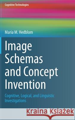 Image Schemas and Concept Invention: Cognitive, Logical, and Linguistic Investigations Hedblom, Maria M. 9783030473280 Springer