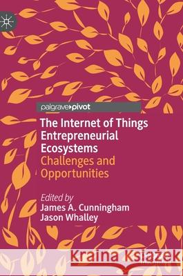 The Internet of Things Entrepreneurial Ecosystems: Challenges and Opportunities Cunningham, James a. 9783030473631 Palgrave Pivot