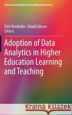 Adoption of Data Analytics in Higher Education Learning and Teaching Dirk Ifenthaler David Gibson 9783030473914 Springer