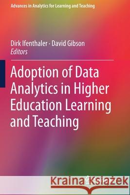 Adoption of Data Analytics in Higher Education Learning and Teaching Dirk Ifenthaler David Gibson 9783030473945