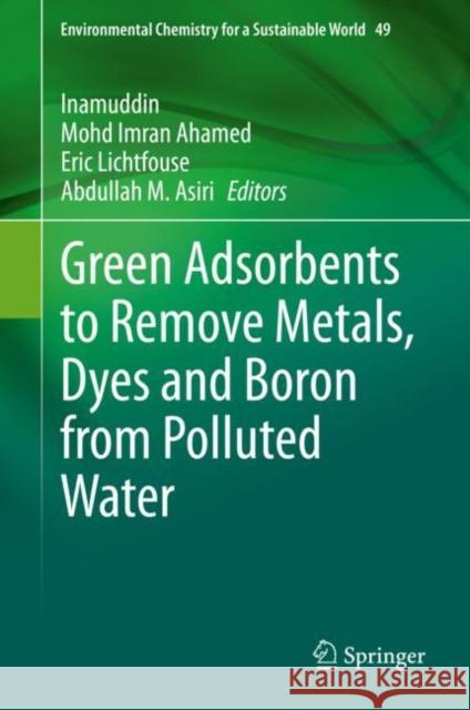 Green Adsorbents to Remove Metals, Dyes and Boron from Polluted Water Inamuddin                                Mohd Imran Ahamed Eric Lichtfouse 9783030473990 Springer