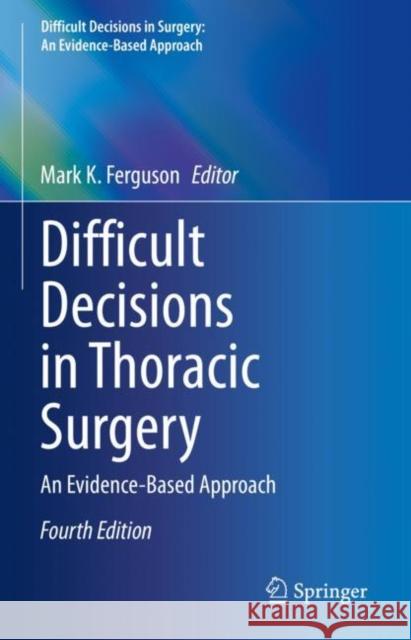 Difficult Decisions in Thoracic Surgery: An Evidence-Based Approach Ferguson, Mark K. 9783030474034