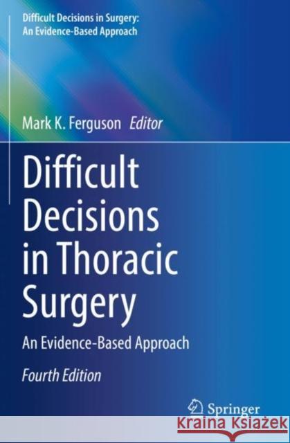 Difficult Decisions in Thoracic Surgery: An Evidence-Based Approach Mark K. Ferguson 9783030474065