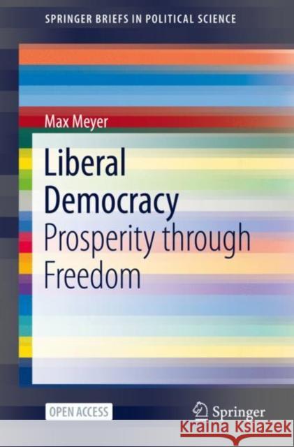 Liberal Democracy: Prosperity Through Freedom Meyer, Max 9783030474072 Springer