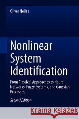 Nonlinear System Identification: From Classical Approaches to Neural Networks, Fuzzy Models, and Gaussian Processes Oliver Nelles 9783030474386