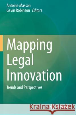 Mapping Legal Innovation: Trends and Perspectives Antoine Masson Gavin Robinson 9783030474492