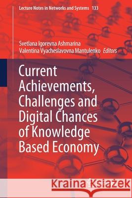 Current Achievements, Challenges and Digital Chances of Knowledge Based Economy Svetlana Igorevna Ashmarina Valentina Vyacheslavovna Mantulenko 9783030474577