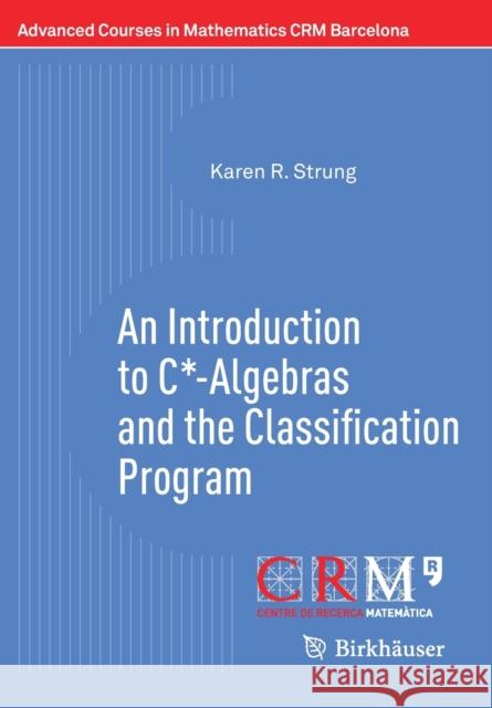 An Introduction to C*-Algebras and the Classification Program Strung, Karen R. 9783030474645 Birkhauser