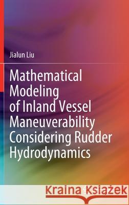 Mathematical Modeling of Inland Vessel Maneuverability Considering Rudder Hydrodynamics Jialun Liu 9783030474744 Springer