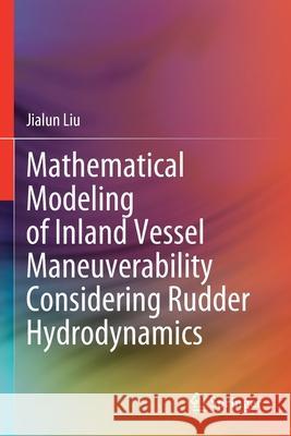 Mathematical Modeling of Inland Vessel Maneuverability Considering Rudder Hydrodynamics Jialun Liu 9783030474775 Springer