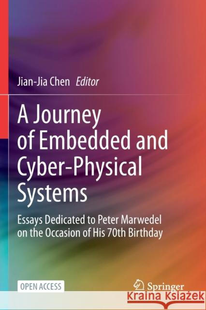 A Journey of Embedded and Cyber-Physical Systems: Essays Dedicated to Peter Marwedel on the Occasion of His 70th Birthday Jian-Jia Chen 9783030474898