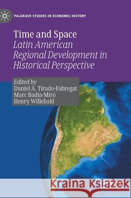 Time and Space: Latin American Regional Development in Historical Perspective Tirado-Fabregat, Daniel A. 9783030475529 Palgrave MacMillan
