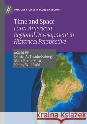 Time and Space: Latin American Regional Development in Historical Perspective Tirado-Fabregat, Daniel A. 9783030475550