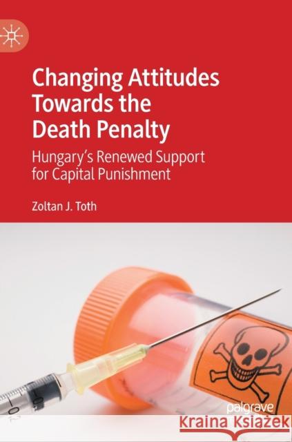Changing Attitudes Towards the Death Penalty: Hungary's Renewed Support for Capital Punishment Toth, Zoltan J. 9783030475567 Palgrave MacMillan