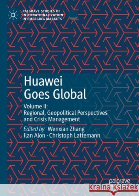 Huawei Goes Global: Volume II: Regional, Geopolitical Perspectives and Crisis Management Zhang, Wenxian 9783030475789