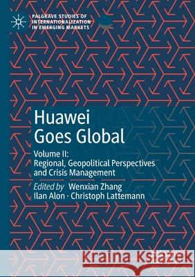 Huawei Goes Global: Volume II: Regional, Geopolitical Perspectives and Crisis Management Zhang, Wenxian 9783030475819