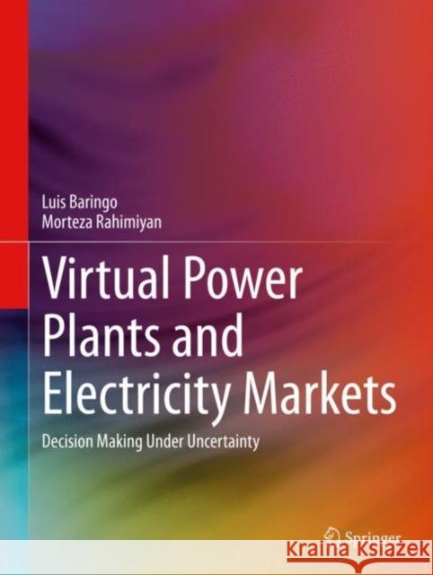 Virtual Power Plants and Electricity Markets: Decision Making Under Uncertainty Baringo, Luis 9783030476014