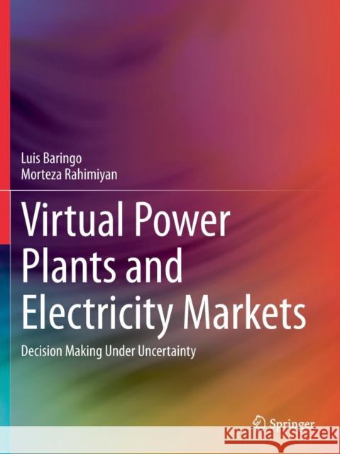 Virtual Power Plants and Electricity Markets: Decision Making Under Uncertainty Baringo, Luis 9783030476045