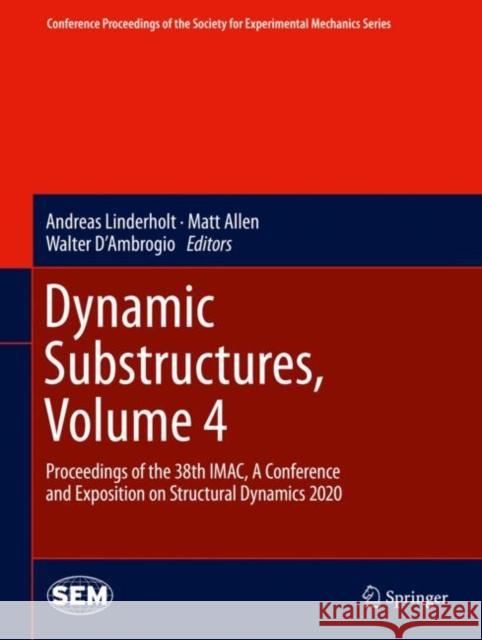 Dynamic Substructures, Volume 4: Proceedings of the 38th Imac, a Conference and Exposition on Structural Dynamics 2020 Linderholt, Andreas 9783030476298