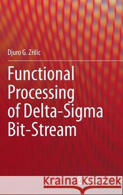 Functional Processing of Delta-SIGMA Bit-Stream Zrilic, Djuro G. 9783030476472