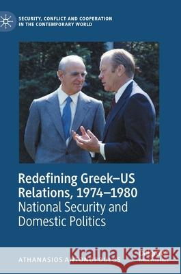 Redefining Greek-Us Relations, 1974-1980: National Security and Domestic Politics Antonopoulos, Athanasios 9783030476557 Palgrave MacMillan