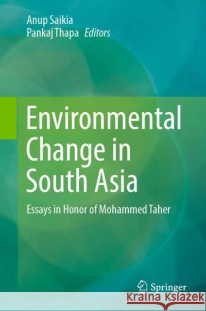 Environmental Change in South Asia: Essays in Honor of Mohammed Taher Anup Saikia Pankaj Thapa 9783030476595 Springer