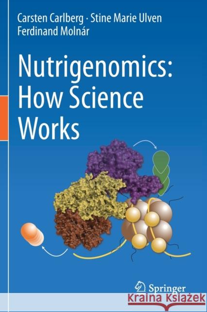 Nutrigenomics: How Science Works Carsten Carlberg Stine Marie Ulven Ferdinand Moln 9783030476632 Springer
