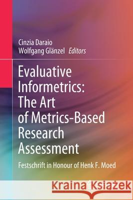 Evaluative Informetrics: The Art of Metrics-Based Research Assessment: Festschrift in Honour of Henk F. Moed Daraio, Cinzia 9783030476649 Springer