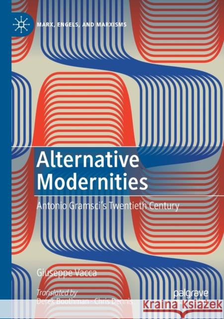 Alternative Modernities: Antonio Gramsci's Twentieth Century Vacca, Giuseppe 9783030476731 Springer International Publishing