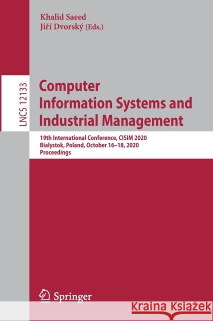 Computer Information Systems and Industrial Management: 19th International Conference, Cisim 2020, Bialystok, Poland, October 16-18, 2020, Proceedings Saeed, Khalid 9783030476786