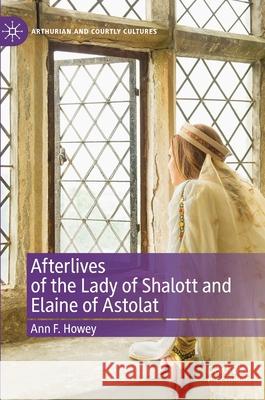 Afterlives of the Lady of Shalott and Elaine of Astolat Ann F. Howey 9783030476892 Palgrave MacMillan