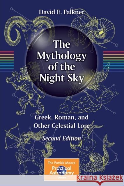 The Mythology of the Night Sky: Greek, Roman, and Other Celestial Lore Falkner, David E. 9783030476939