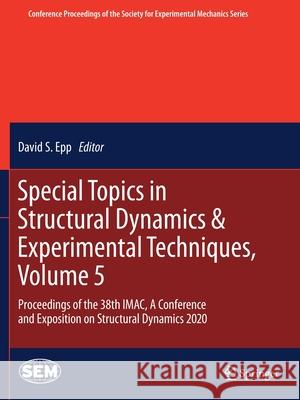 Special Topics in Structural Dynamics & Experimental Techniques, Volume 5: Proceedings of the 38th Imac, a Conference and Exposition on Structural Dyn Epp, David S. 9783030477110 Springer International Publishing