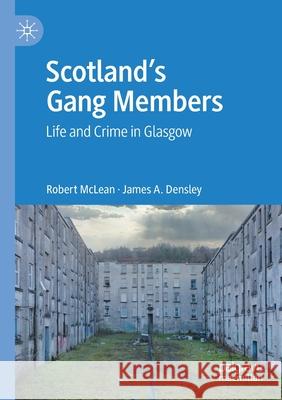 Scotland's Gang Members: Life and Crime in Glasgow Robert McLean James A. Densley 9783030477547 Palgrave MacMillan