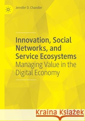 Innovation, Social Networks, and Service Ecosystems: Managing Value in the Digital Economy Chandler, Jennifer D. 9783030477998