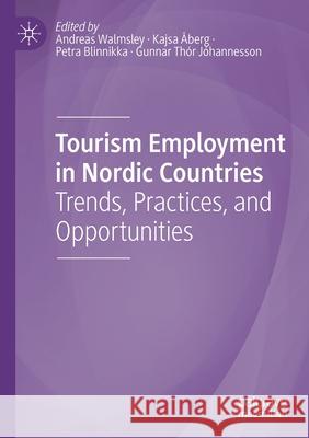 Tourism Employment in Nordic Countries: Trends, Practices, and Opportunities Andreas Walmsley Kajsa  9783030478155