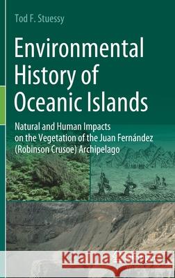 Environmental History of Oceanic Islands: Natural and Human Impacts on the Vegetation of the Juan Fernández (Robinson Crusoe) Archipelago Stuessy, Tod F. 9783030478704 Springer