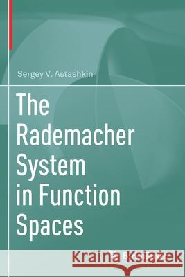 The Rademacher System in Function Spaces Sergey V. Astashkin 9783030478926 Birkhauser