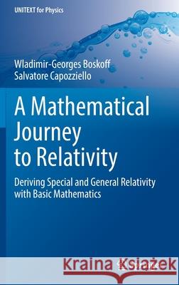 A Mathematical Journey to Relativity: Deriving Special and General Relativity with Basic Mathematics Boskoff, Wladimir-Georges 9783030478933 Springer