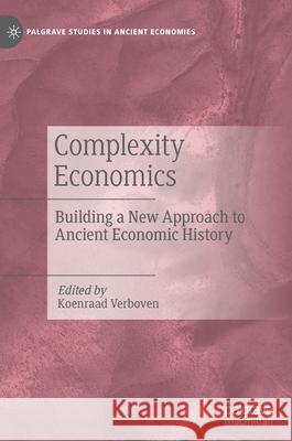 Complexity Economics: Building a New Approach to Ancient Economic History Verboven, Koenraad 9783030478971