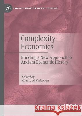 Complexity Economics: Building a New Approach to Ancient Economic History Verboven, Koenraad 9783030479008