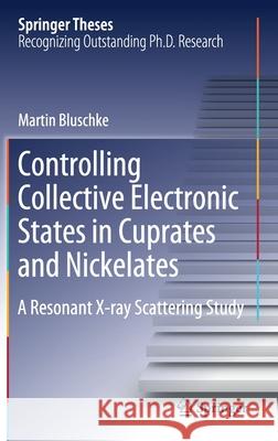 Controlling Collective Electronic States in Cuprates and Nickelates: A Resonant X-Ray Scattering Study Bluschke, Martin 9783030479015 Springer