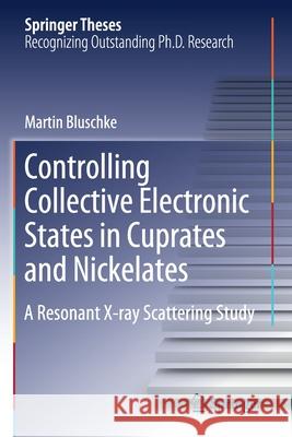 Controlling Collective Electronic States in Cuprates and Nickelates: A Resonant X-Ray Scattering Study Martin Bluschke 9783030479046 Springer