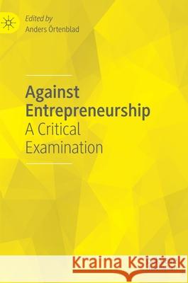 Against Entrepreneurship: A Critical Examination Örtenblad, Anders 9783030479367 Palgrave MacMillan