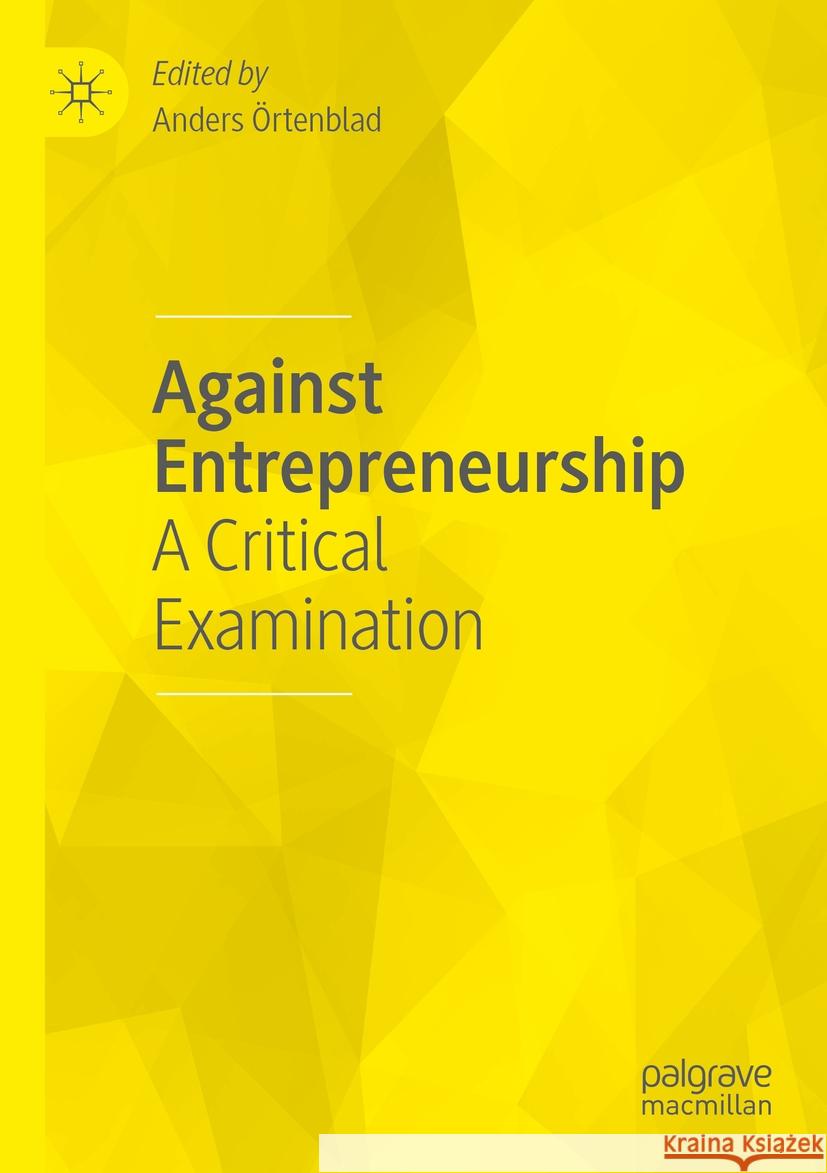 Against Entrepreneurship: A Critical Examination Örtenblad, Anders 9783030479398